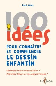 100 idées pour connaitre et comprendre le dessin enfantin - Baldy René