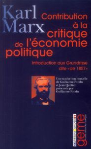 Contribution à la critique de l'économie politique. Introduction aux Grundrisse dite de 1857 - Marx Karl - Fondu Guillaume - Quétier Jean