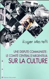 Une dispute communiste : le comité central d'Argenteuil sur la culture - Martelli Roger