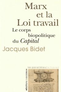 Marx et la Loi travail. Le corps biopolitique du Capital - Bidet Jacques