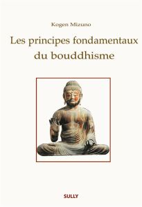 Les principes fondamentaux du bouddhisme - Mizuno Kogen - Senrin Haëgel-Huck Martine