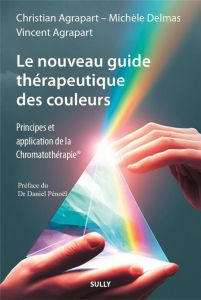 Le nouveau guide thérapeutique des couleurs. Principes et applications de la Chromatothérapie - Agrapart Christian - Delmas Michèle - Agrapart Vin
