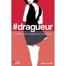 #dragueur. Ce que veulent (vraiment) les Françaises - Jaillardon Karine