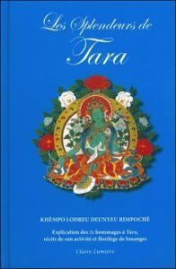 Les splendeurs de Tara. Explication des 21 hommages à Tara, récits de son activité et florilège de l - RIMPOCHE K D.