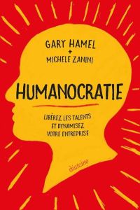 Humanocratie - Libérez les talents et dynamisez votre entreprise - Hamel Gary - Zanini Michele - Besseyre des Horts C