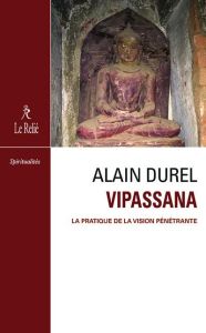 Vipassana. La pratique de la vision pénétrante - Durel Alain - Mynett Jeanne