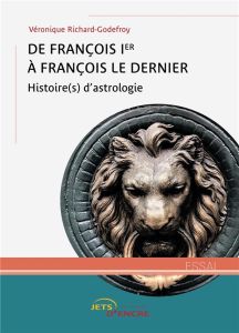 De François Ier à François le Dernier. Histoire(s) d'astrologie - Richard-Godefroy Véronique