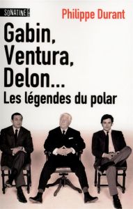 Gabin, Ventura, Delon... Les légendes du polar - Durant Philippe