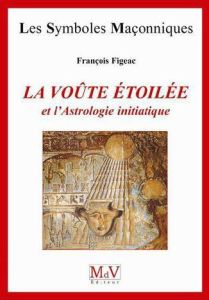 La voûte étoilée et l'astrologie initiatique - Figeac François