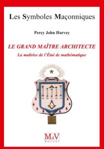 Le Grand Maître Architecte. La maîtrise de l'Etui de mathématique - Harvey Percy John