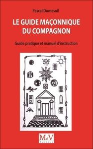 Le guide maçonnique du compagnon. Guide pratique et manuel d'instruction - Dumesnil Pascal