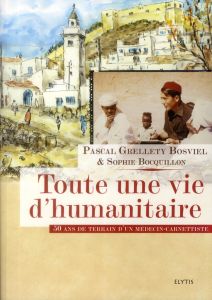 Toute une vie d'humanitaire / 50ans de terrain d'un médecin-carnettiste - Grellety Bosviel Pascal- Bocquillon Sophie