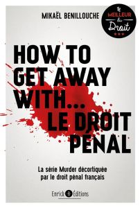 How to get away with... le droit pénal. La série Murder décortiquée par le droit pénal français - Benillouche Mikaël