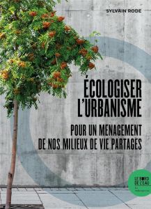 Ecologiser l'urbanisme. Pour un ménagement de nos milieux de vie partagés - Rode Sylvain - Younès Chris