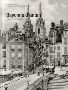 Bayonne d'antan. A travers la carte postale ancienne - Trasbot François - Danton Jean-Pierre - Pujol Mich