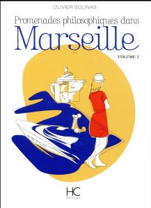 Promenades philosophiques dans Marseille. Volume 2 - Solinas Olivier