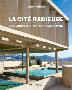 La cité radieuse de Marseille. Le Corbusier, un art pour vivre - Hoebeke Lionel - Chopin Anne - Durand Guy