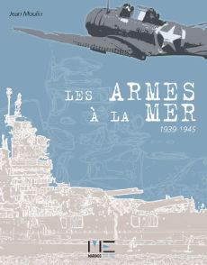 Les armes à la mer 1939-1945 - Moulin Jean