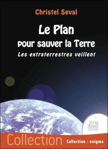 Le plan pour sauver la terre - les extraterrestres veillent - Seval Christel