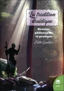 La tradition druidique. Histoire, Philosophie, Pratique - Gauthier Edith - Camiret Morgane