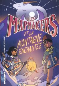 Les Mapmakers Tome 2 : Les Mapmakers et la Montagne enchantée - Chittock Cameron - Castillo Amanda - Calhoun Sara