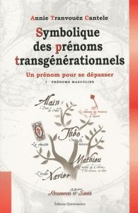 Symbolique des prénoms transgénérationnels tome 1 / Tome 1, Les prénoms masculins - Tranvouez Cantele Annie
