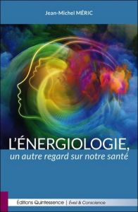 L'énergiologie, un autre regard sur notre santé - Méric Jean-Michel