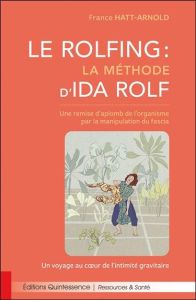 Le Rolfing : la méthode d'Ida Rolf. Une remise d'aplomb de l'organisme par la manipulation du fascia - Hatt-Arnold France - Schwindt Peter