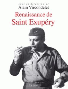 Renaissance de Saint Exupéry. Le pilote - L'écrivain - L'homme - Vircondelet Alain