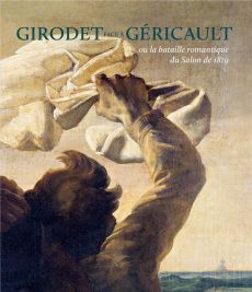 Girodet face à Géricault ou la bataille romantique du Salon de 1819 - Collectif