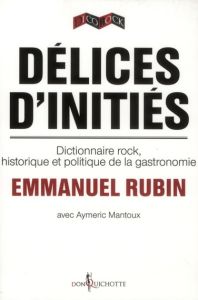 Délices d'initiés. Dictionnaire rock, historique et politique de la gastronomie - Rubin Emmanuel - Mantoux Aymeric