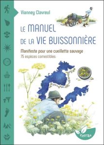 Le manuel de la vie buissonnière. Manifeste pour une cueillette sauvage - 75 espèces comestibles - Clavreul Vianney