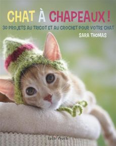 Chat à chapeaux ! / 30 projets au tricot et au crochet pour votre chat - Thomas Sara
