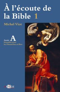 A l'écoute de la Bible. Volume 1, Homélies, dimanches et fêtes Année A - Viot Michel - Minnerath Roland