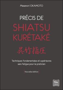 Précis de shiatsu Kurétaké. Techniques fondamentales et supérieures sans fatigue pour le praticien - Okamoto Masanori - Menini Daniel