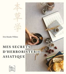 Mes secrets d’herboristerie asiatique - Masako Wilkins Erin - Solarczyk Hervé
