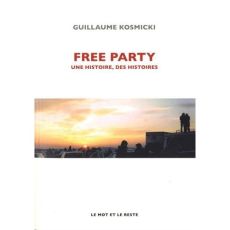 Free Party. Une histoire, des histoires - Kosmicki Guillaume