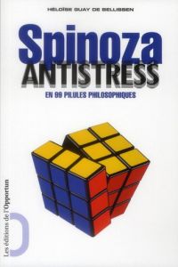 Spinoza antistress en 99 pilules philosophiques - Guay de Bellissen Héloïse