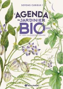 L'agenda du jardinier bio et son calendrier lunaire. Soyons curieux ! Edition 2022 - Mathias Xavier - Bosse-Platière Antoine - Terrazzo
