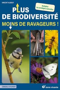 Plus de biodiversité, moins de ravageurs !. Multiplier les stratégies naturelles - Albouy Vincent