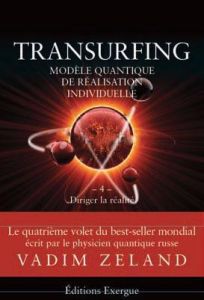 Transurfing, modèle quantique de réalisation personnelle. Tome 4, Diriger la réalité - Zeland Vadim - Masselot Olivier