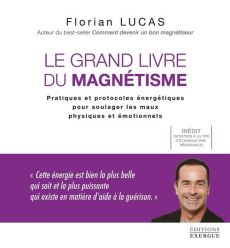 Le grand livre du magnétisme. Pratiques et protocoles énergétiques pour soulager les maux physiques - Lucas Florian