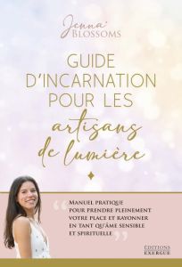 Guide d'incarnation pour les artisans de lumière - Blossoms Jenna