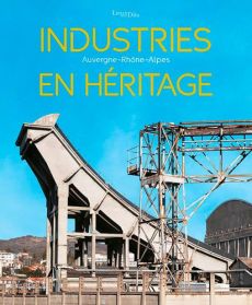 Industries en héritage. Auvergne-Rhone-Alpes - Renault Delphine - Halitim Nadine