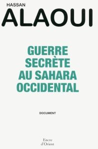 Guerre secrète au Sahara Occidental - Alaoui Hassan