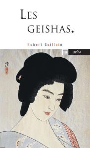 Les Geishas. Ou le monde des fleurs et des saules - Guillain Robert