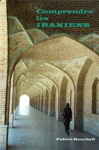 Comprendre les Iraniens - Ronchail Fabien