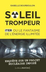 Soleil trompeur. ITER ou le fantasme de l'énergie illimitée - Bourboulon Isabelle - Rivasi Michèle