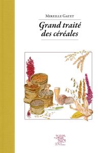 Grand traité des céréales & pseudocéréales - Gayet Mireille