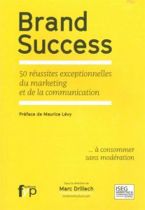 Brand Success. 50 réussites exceptionnelles du marketing et de la communication - Drillech Marc - Lévy Maurice